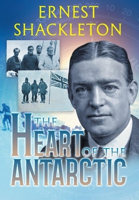 The Heart of the Antarctic (Annotated): Vol I and II by Shackleton, Ernest