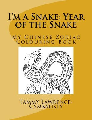 I'm a Snake: Year of the Snake: My Chinese Zodiac Colouring Book by Lawrence-Cymbalisty, Tammy