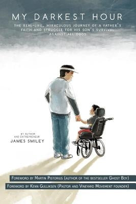 My Darkest Hour (this miracle book is Foreworded by Martin Pistorius): This is a miracle story of a father and his son, Zeke Smiley. Read the motivati by Smiley, James Warren