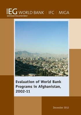Evaluation of World Bank Programs in Afghanistan 2002-11 by Bank, The World