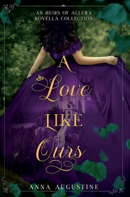 A Love Like Ours: An Heirs of Allura Novella Collection by Augustine, Anna