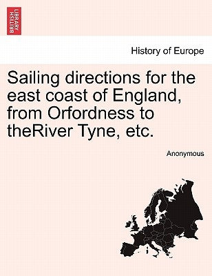Sailing Directions for the East Coast of England, from Orfordness to Theriver Tyne, Etc. by Anonymous