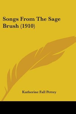 Songs From The Sage Brush (1910) by Pettey, Katherine Fall