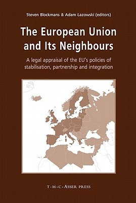 The European Union and Its Neighbours: A Legal Appraisal of the EU's Policies of Stabilisation, Partnership and Integration by Blockmans, Steven