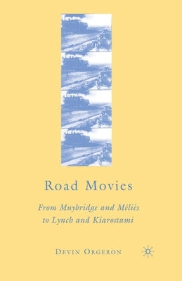 Road Movies: From Muybridge and Méliès to Lynch and Kiarostami by Orgeron, D.