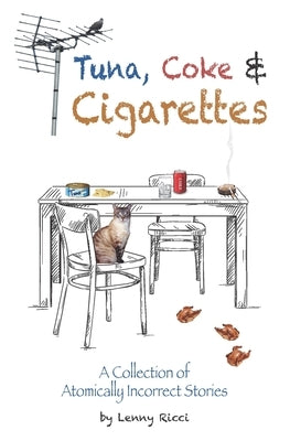 Tuna, Coke & Cigarettes: A Collection of Atomically Incorrect Stories by Ricci, Lenny