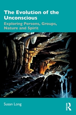 The Evolution of the Unconscious: Exploring Persons, Groups, Nature and Spirit by Long, Susan