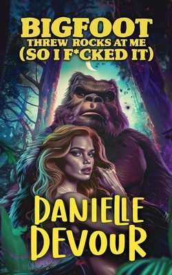 Bigfoot Threw Rocks at Me (So I F*cked It) by Devour, Danielle