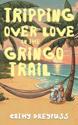 Tripping Over Love on the Gringo Trail by Dreyfuss, Cathy