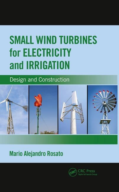 Small Wind Turbines for Electricity and Irrigation: Design and Construction by Rosato, Mario Alejandro