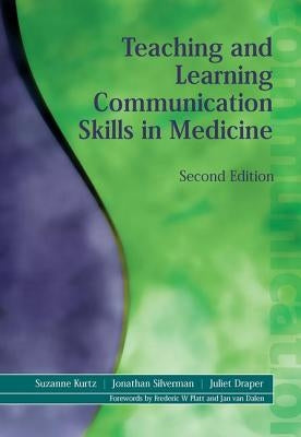 Teaching and Learning Communication Skills in Medicine by Kurtz, Suzanne