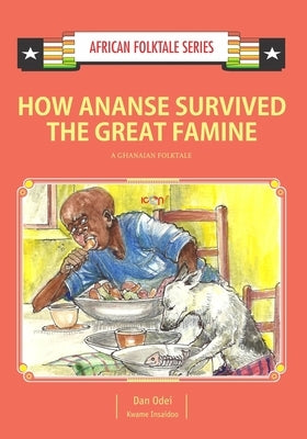 How Ananse Survived the Great Famine: A Ghanaian Folktale by Insaidoo, Kwame