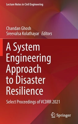 A System Engineering Approach to Disaster Resilience: Select Proceedings of Vcdrr 2021 by Ghosh, Chandan