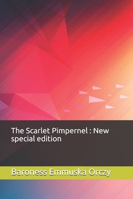 The Scarlet Pimpernel: New special edition by Emmuska Orczy, Baroness