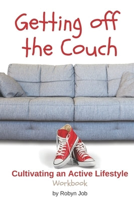 Getting Off the Couch: Cultivating an Active Lifestyle by Job, Robyn