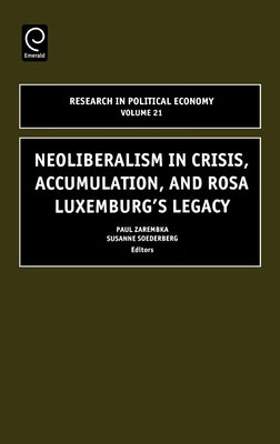 Neoliberalism in Crisis, Accumulation, and Rosa Luxemburg's Legacy by Soederberg, Susanne