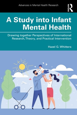 A Study Into Infant Mental Health: Drawing Together Perspectives of International Research, Theory, and Practical Intervention by Whitters, Hazel G.