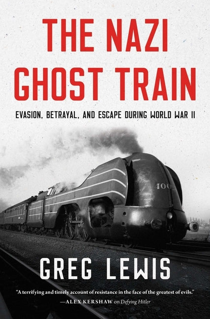 The Nazi Ghost Train: Evasion, Betrayal, and Escape During World War II by Lewis, Greg