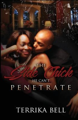The Side Chick He Can't Penetrate by Bell, Terrika