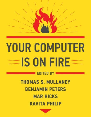Your Computer Is on Fire by Mullaney, Thomas S.