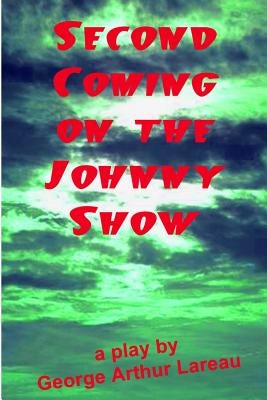Second Coming On The Johnny Show: A Play by Lareau, George Arthur