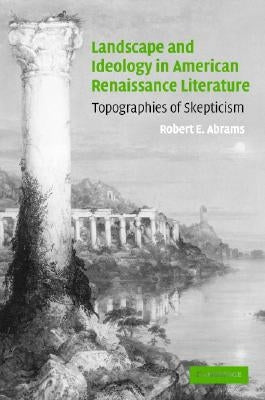 Landscape and Ideology in American Renaissance Literature by Abrams, Robert E.