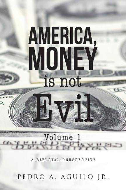 America, Money is not Evil Volume 1 by Aguilo, Pedro A., Jr.
