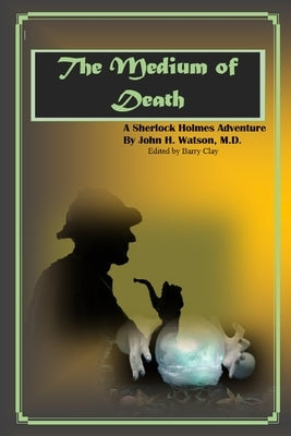 The Medium of Death: A Sherlock Holmes Adventure by Clay, Barry
