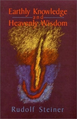 Earthly Knowledge and Heavenly Wisdom: (Cw 221) by Steiner, Rudolf