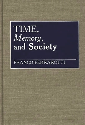 Time, Memory, and Society by Ferrarotti, Franco