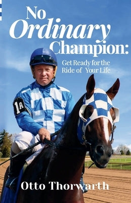 No Ordinary Champion: Get Ready for the Ride of Your Life by Thorwarth, Otto