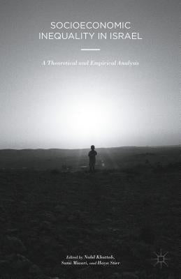 Socioeconomic Inequality in Israel: A Theoretical and Empirical Analysis by Khattab, Nabil