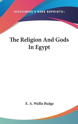 The Religion And Gods In Egypt by Budge, E. a. Wallis