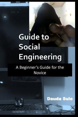 Guide to Social Engineering: A Beginners Guide for the Novice by Sule, Dauda