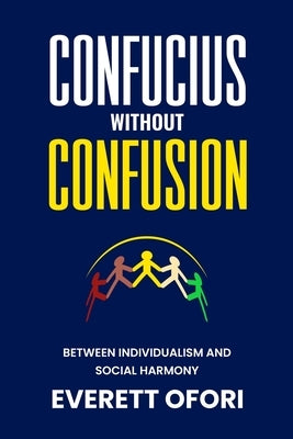 Confucius without Confusion: Between Individualism and Social Harmony by Ofori, Everett