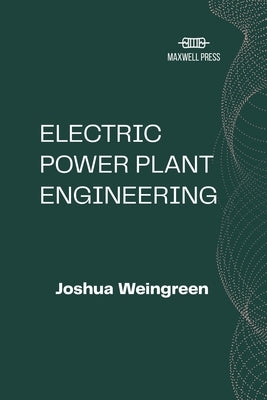 Electric Power Plant Engineering by Weingreen, Joshua