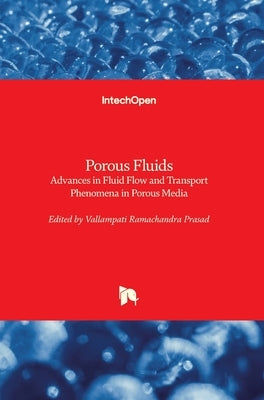 Porous Fluids: Advances in Fluid Flow and Transport Phenomena in Porous Media by Ramachandra Prasad, Vallampati