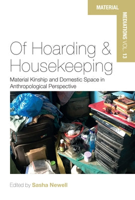 Of Hoarding and Housekeeping: Material Kinship and Domestic Space in Anthropological Perspective by Newell, Sasha