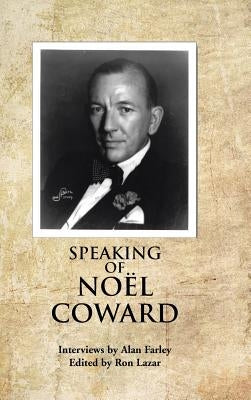 Speaking of Noel Coward: Interviews by Alan Farley by Farley, Alan