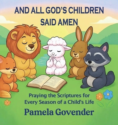 And All God's Children Said Amen: Praying the Scriptures for Every Season of a Child's Life by Govender, Pamela
