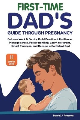 First-Time Dad's Guide Through Pregnancy by J. Prescott, Daniel