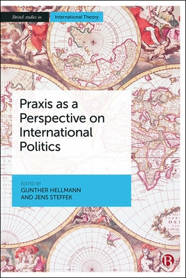 Praxis as a Perspective on International Politics by Hellmann, Gunther