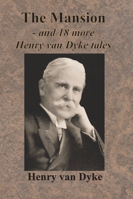 The Mansion - and 18 more Henry van Dyke tales by Van Dyke, Henry