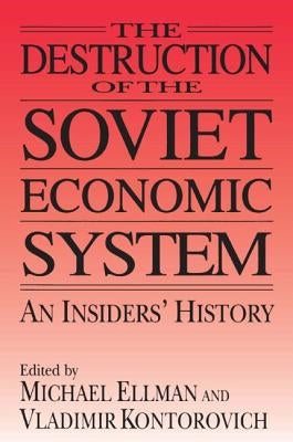 The Destruction of the Soviet Economic System: An Insider's History: An Insider's History by Ellman, Michael