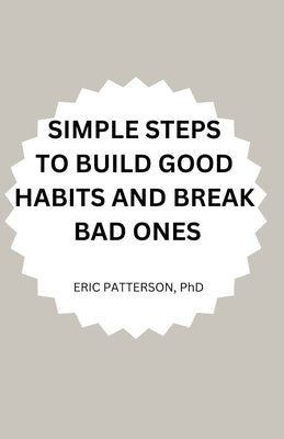 Simple Steps to Build Good Habits and Break Bad Ones by Patterson, Eric