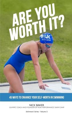 Are You Worth It?: 45 Ways To Enhance Your Self-Worth In Swimming by Baker, Nick