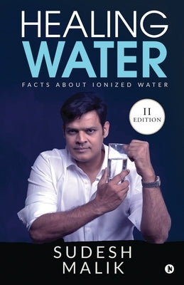 Healing Water: Facts About Ionized Water by Sudesh Malik