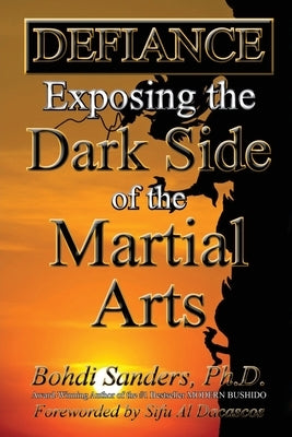 Defiance: Exposing the Dark Side of the Martial Arts by Dacascos, Al