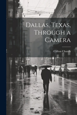 Dallas, Texas, Through a Camera by Church, Clifton [From Old Catalog]