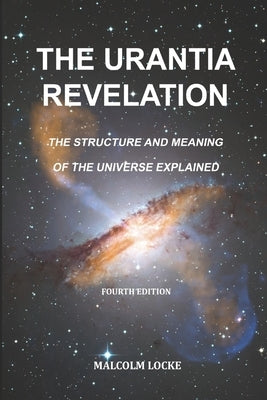 The Urantia Revelation: the structure and meaning of the universe explained by Locke, Malcolm